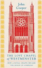 The Lost Chapel of Westminster: How a Royal Chapel Became the House of Commons
