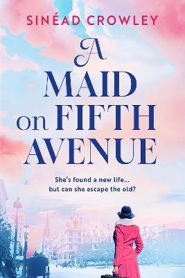 A Maid on Fifth Avenue: A heart-stopping new dual timeline novel, from the bestselling author of The Belladonna Maze. - Sinéad Crowley - cover