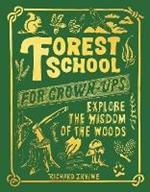 Forest School For Grown-Ups: Explore the Wisdom of the Woods