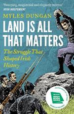 Land Is All That Matters: The Struggle That Shaped Irish History