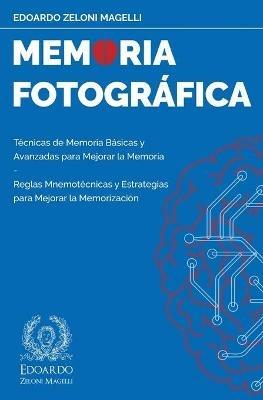 Memoria Fotografica: Tecnicas de Memoria Basicas y Avanzadas para Mejorar la Memoria - Reglas Mnemotecnicas y Estrategias para Mejorar la Memorizacion - Edoardo Zeloni Magelli - cover