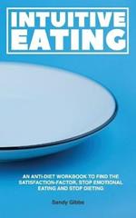 Intuitive Eating: An Anti-Diet Workbook to Find the Satisfaction-Factor, Stop Emotional Eating and Stop Dieting