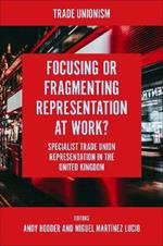 Focusing or Fragmenting Representation at Work?: Specialist Trade Union Representation in the United Kingdom