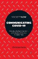 Communicating COVID-19: Everyday Life, Digital Capitalism, and Conspiracy Theories in Pandemic Times - Christian Fuchs - cover
