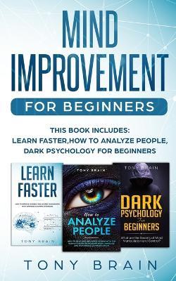 Mind Improvement for Beginners: This book includes: LEARN FASTER, HOW TO ANALYZE PEOPLE and DARK PSYCHOLOGY FOR BEGINNERS. - Tony Brain - cover