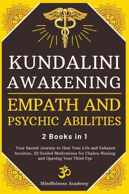 Kundalini Awakening, Empath and Psychic Abilities - 2 Books in 1: Your Sacred Journey to Heal Your Life and Enhance Intuition. 22 Guided Meditations for Chakra Healing and Opening Your Third Eye - Mindfulness Academy - cover
