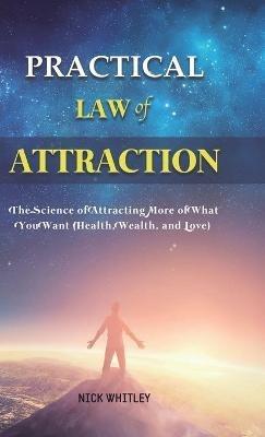Practical Law of Attraction: The Science of Attracting More of What You Want (Health, Wealth, and Love) - Nick Whitley - cover