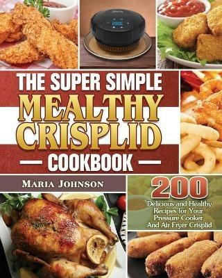 The Super Simple Mealthy Crisplid cookbook - Maria Johnson - cover