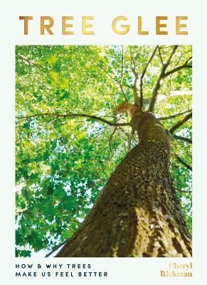Tree Glee: How and Why Trees Make Us Feel Better - Cheryl Rickman,Cheryl Rickman - cover
