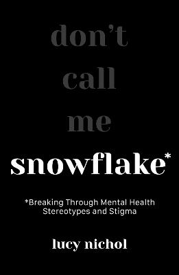Snowflake: Breaking Through Mental Health Stereotypes and Stigma - Lucy Nichol - cover