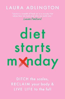 Diet Starts Monday: Ditch the Scales, Reclaim Your Body and Live Life to the Full - Laura Adlington - cover