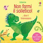 Non farmi il solletico! ...dice il tirannosauro. Ediz. a colori