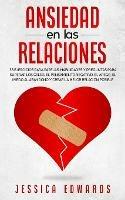 Ansiedad en las Relaciones: 33 Ejercicios para Parejas. Habilidades y Preguntas para Superar los Celos, el Pensamiento Negativo, el Apego, el Miedo al Abandono y Crear la Mejor Relacion Posible - Jessica Edwards - cover
