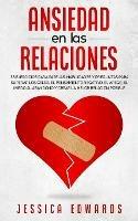 Ansiedad en las Relaciones: 33 Ejercicios para Parejas. Habilidades y Preguntas para Superar los Celos, el Pensamiento Negativo, el Apego, el Miedo al Abandono y Crear la Mejor Relacion Posible