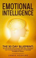 Emotional Intelligence - The 30 Day Blueprint: Your EQ, Social& Communication Skills, Body Language & How To Analyze People Blueprint- 75+ Exercises& Strategies For Mastery