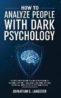 How To Analyze People With Dark Psychology: Protect Against Manipulation, Persuasion & NLP Mind Control + Read Body Language, Improve Emotional Intelligence & Spot Narcissists