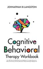 Cognitive Behavioral Therapy Workbook: 50+ CBT Skills & Guided Mindfulness Meditations For Anxiety, Depression, OCD, Overthinking, Insomnia, Emotional Intelligence& Anger Management