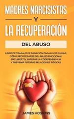 Madres Narcisistas Y La Recuperacion Del Abuso: Libro De Trabajo De Sanacion Para Hijos E Hijas: Como Recuperarse Del Abuso Emocional Encubierto, Superar La Codependencia Y Prevenir Futuras Relaciones Toxicas