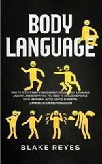 Body Language: How to Detect High-Stakes Liars Through Body Language Analysis and Everything You Need to Influence People with Emotional Intelligence, Powerful Communication and Persuasion