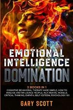 Emotional Intelligence Domination: 2 Books in 1: Cognitive Behavioral Therapy Made Simple, How to Analyze and Influence People, NLP, Mental Models, Critical Thinking, Empath, Self-Esteem, Psychology 101