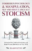 Forbidden Psychology & Manipulation, NLP and Body Language Stoicism: Secrets of the Dark to Penetrate and Bend Vulnerable Minds to Your Will - Blake Reyes - cover