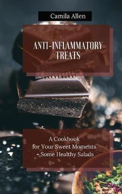 Anti-Inflammatory Treats: A Cookbook for Your Sweet Moments + Some Healthy Salads - Camila Allen - cover