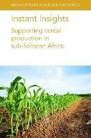 Instant Insights: Supporting Cereal Production in Sub-Saharan Africa - Tinashe Chiurugwi,Simon Kerr,Ian Midgley - cover
