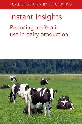 Instant Insights: Reducing Antibiotic Use in Dairy Production - David C. Barrett,Kristen K. Reyher,Andrea Turner - cover