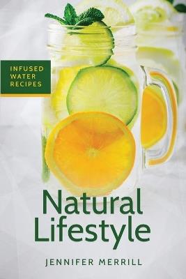 Natural Lifestyle: Infused Water Recipes - Jennifer Merrill - cover