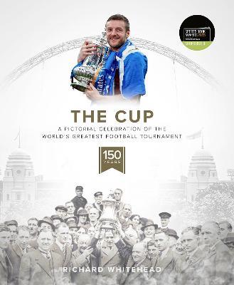 The Cup: A Pictorial Celebration of the World's Greatest Football Tournament - Richard Whitehead - cover