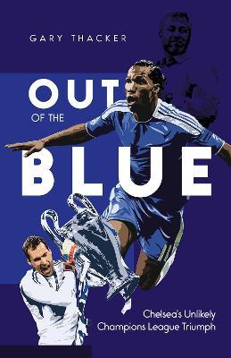 Out of the Blue: Chelsea's Unlikely Champions League Triumph - Gary Thacker - cover