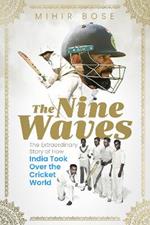 The Nine Waves: The Extraordinary Story of How India Took Over the Cricket World