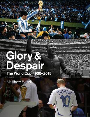 Glory and Despair: The World Cup, 1930-2018 - Matthew Bazell - cover