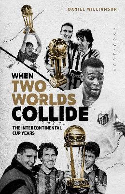 When Two Worlds Collide: The Intercontinental Cup Years - Daniel Williamson - cover