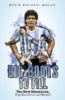 Big Boots to Fill: The New Maradona, Riquelme, Messi and Beyond - David Nolan - cover