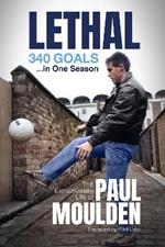 Lethal: 340 Goals in One Season: The Extraordinary Life of Paul Moulden