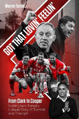 Got That Lovin' Feelin': From Clark to Cooper, Nottingham Forest’s Unique Story of Turmoil and Triumph - Warren Turner - cover