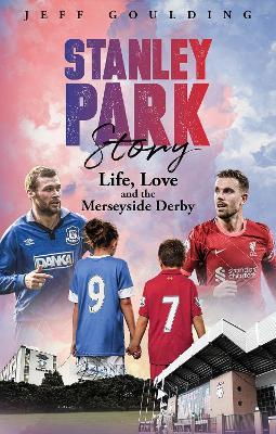 Stanley Park Story: Life, Love and the Merseyside Derby - Jeff Goulding - cover