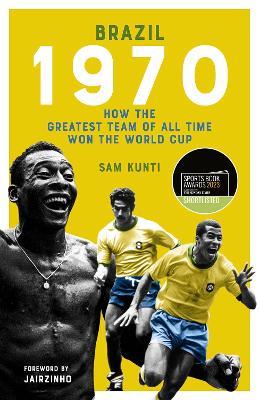 Brazil 1970: How the Greatest Team of All Time Won the World Cup - Samindra Kunti - cover