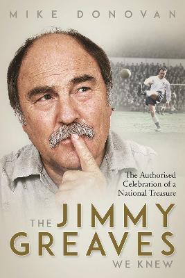 The Jimmy Greaves We Knew: The Authorised Celebration of a National Treasure - Mike Donovan - cover