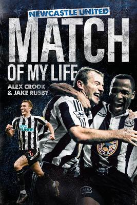 Newcastle United Match of My Life: Magpies Stars Relive their Greatest Games - Alex Crook,Jake Rusby - cover