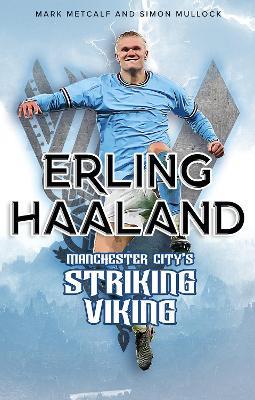 Erling Haaland: Manchester City's Striking Viking - Mark Metcalf,Simon Mullock - cover