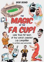 The Magic of the FA Cup!: More Than 150 Years of the World's Greatest Cup Competition