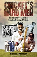 Cricket's Hard Men: The Toughest Characters from the History of Cricket