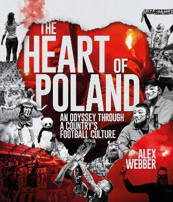 The Heart of Poland: An Odyssey Through a Country's Football Culture - Alex Webber - cover