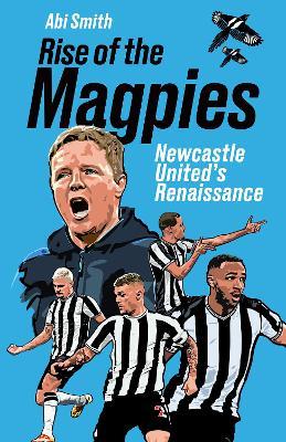 Rise of the Magpies: Newcastle United's Renaissance - Abi Smith - cover