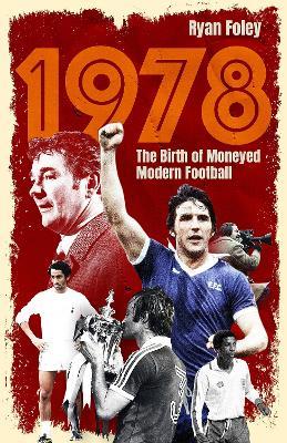 1978: The Birth of Moneyed Modern Football - Ryan Foley - cover