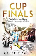 Cup Finals: The Greatest Football Stories Ever Told