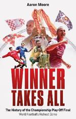 Winner Takes All: The History of the Championship Play Off Final, World Football's Richest Game