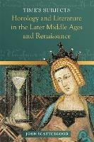 Time's Subjects: Horology and Literature in the Later Middle Ages and Renaissance - John Scattergood - cover